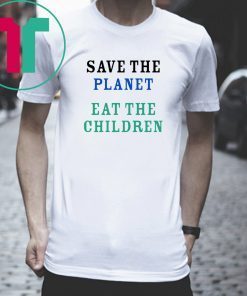 SAVE THE PLANET EAT THE BABIES SHIRT