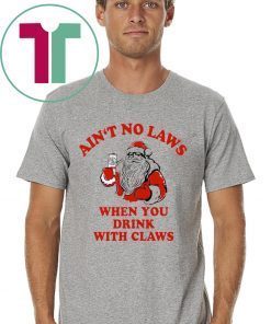 Santa Ain‘t no laws when you drink with claws shirt