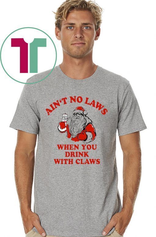 Santa Ain‘t no laws when you drink with claws shirt