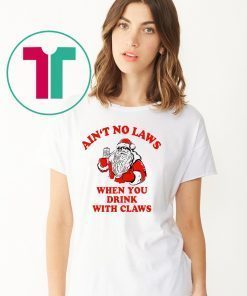 Santa Ain‘t no laws when you drink with claws shirt