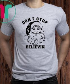 Santa Don’t stop Believin Christmas T-Shirt