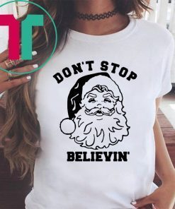Santa Don’t stop Believin Christmas T-Shirt