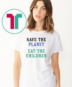 Save The Planet Eat The Babies Shirt For Mens Womens