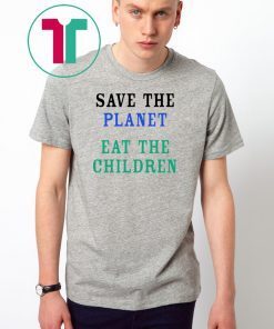 Save The Planet Eat The Babies Shirt For Mens Womens
