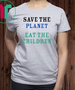 Save The Planet Eat The Babies Shirt Gift