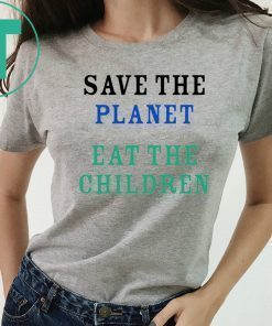 Save The Planet Eat The Babies Shirt Gift