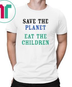 Offcial Save The Planet Eat The Babies 2019 Shirt