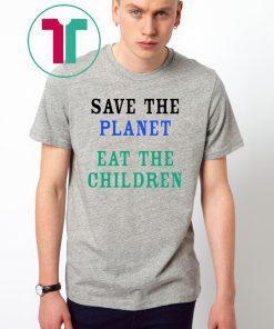 Save The Planet Eat The Children Shirt