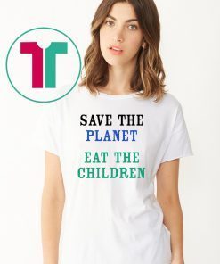 Save The Planet Eat The Children Shirt