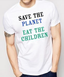 Save The Planet Eat The Children 2019 Gift T Shirt