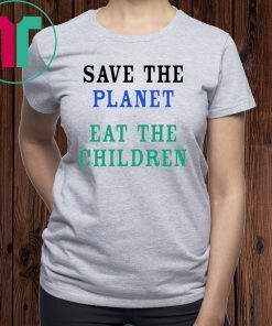Save The Planet Eat The Children 2019 Gift T Shirt