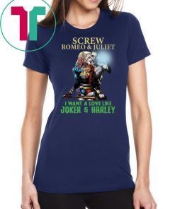 Screw Romeo And Juliet I Want A Love Like Joker And Harley Shirt