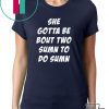 She Gotta be Bout Two Sumn To Do Sumn Offcial T-Shirt