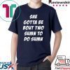 She Gotta be Bout Two Sumn To Do Sumn original shirt