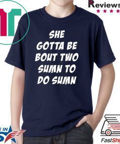 She Gotta be Bout Two Sumn To Do Sumn original shirt