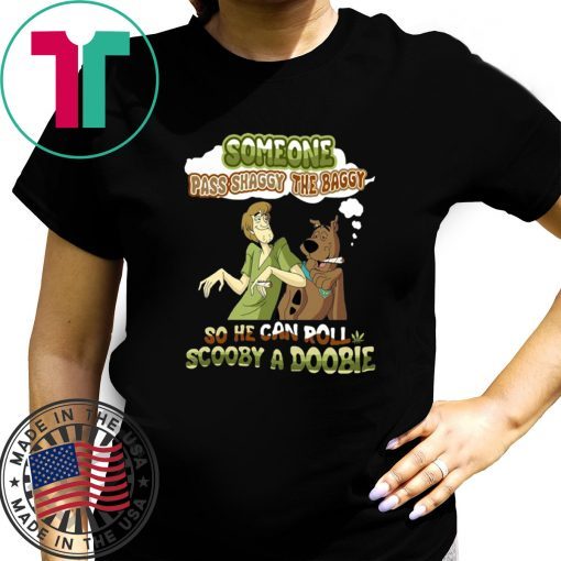 Someone Pass Shaggy The Baggy so He Can Roll Scooby a Doobie shirt