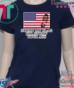 Stomp My Flag I'll Stomp Your Ass Shirt Patriotic American USA Flag Tshirt Gift Tee T-Shirt