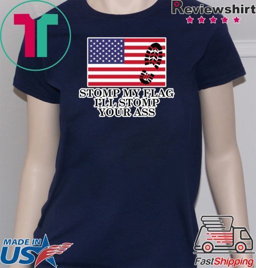 Stomp My Flag I'll Stomp Your Ass Shirt Patriotic American USA Flag Tshirt Gift Tee T-Shirt