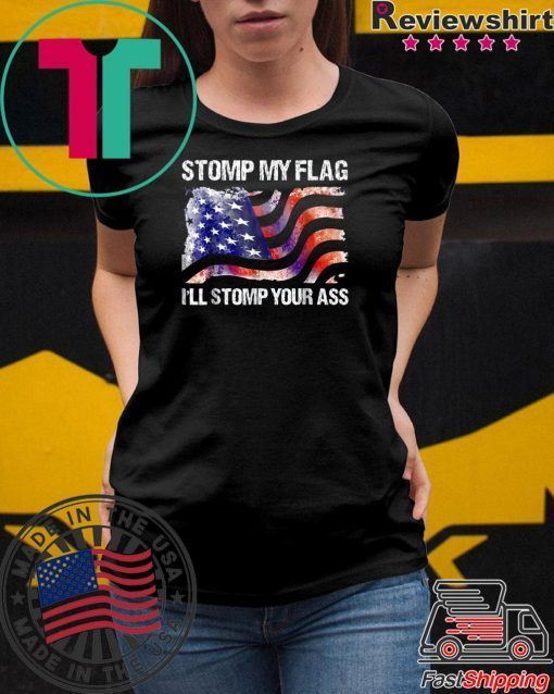 Stomp My Flag, I'll Stomp Your Ass T-Shirt American Flag Tee Shirt