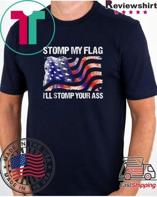 Stomp My Flag, I'll Stomp Your Ass T-Shirt American Flag Tee Shirt