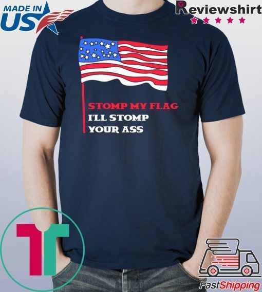 Stomp My Flag I'll Stomp Your Ass T-Shirt Patriotic USA 4th July Gift Tee Tshirt T-Shirt