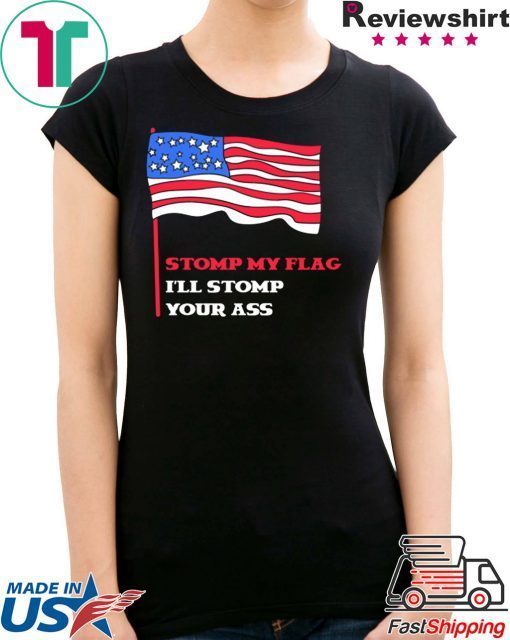 Stomp My Flag I'll Stomp Your Ass T-Shirt Patriotic USA 4th July Gift Tee Tshirt T-Shirt