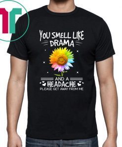 Sunflower you smell like drama and a headache please get away from me shirt