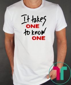 Takes One to Know One Unisex T-Shirt