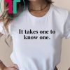 Takes One to Know One T-Shirt