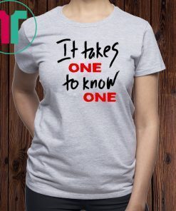 Takes One to Know One Unisex T-Shirt