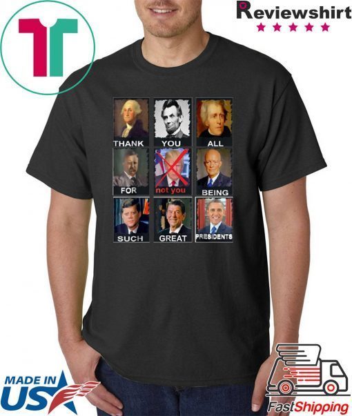 Thank You All For Being Such Great Presidents Not Donald Trump Tee Shirt