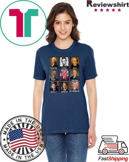 Thank You All For Being Such Great Presidents Not Donald Trump Tee Shirt