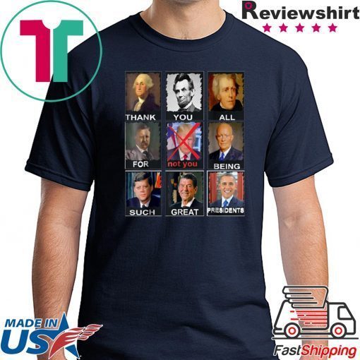 Thank You All For Being Such Great Presidents Shirt Not Donald Trump