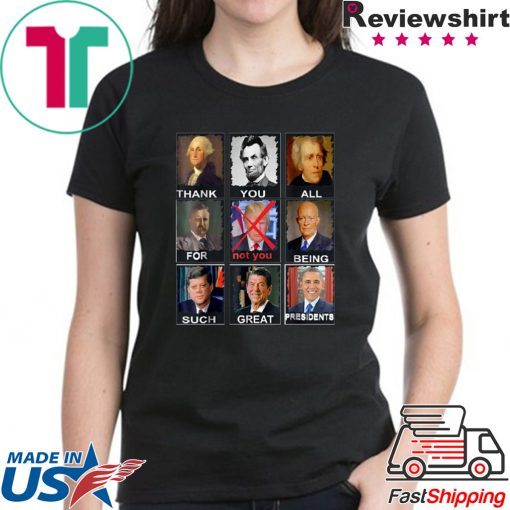 Thank You All For Being Such Great Presidents Shirt Not Donald Trump