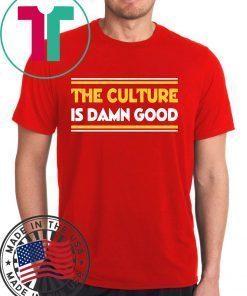 The Culture Is Damn Good T-Shirt