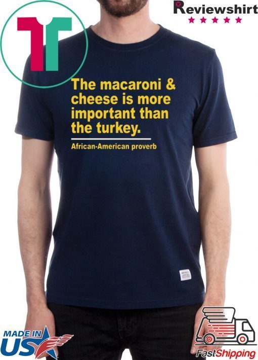 The Macaroni cheese is more important than the turkey Tee Shirt