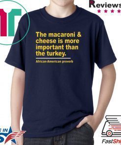 The Macaroni cheese is more important than the turkey Shirts