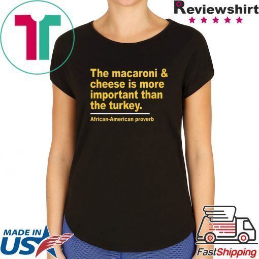 The Macaroni cheese is more important than the turkey Shirts