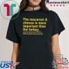 The Macaroni cheese is more important than the turkey shirt Limited Edition