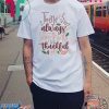There is always something to be thankful for shirt