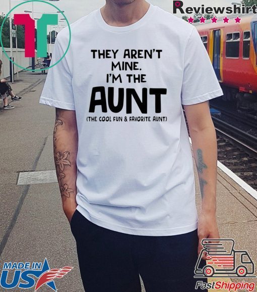 They aren’t mine I’m the aunt shirt