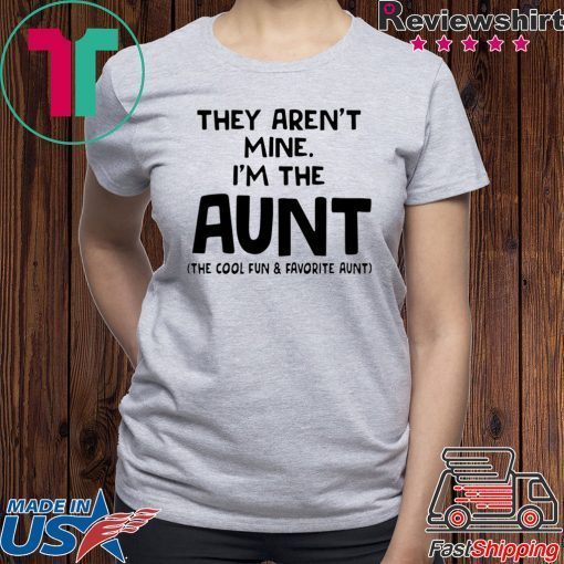 They aren’t mine I’m the aunt shirt