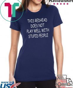 This Redhead does not play well with stupid people shirt