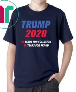 Trump 2020 20 years for collusion 20 years for fraud shirt