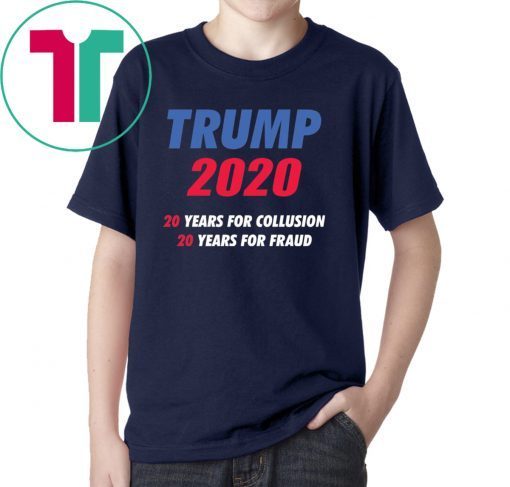 Trump 2020 20 years for collusion 20 years for fraud shirt