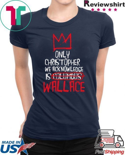 Wallace The Only Christopher We Acknowledge is Culumbus T-Shirt