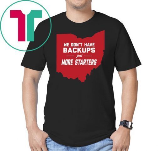 We Don’t Have Backups Just More Starters Shirt