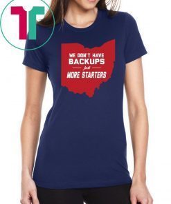 We Don’t Have Backups Just More Starters Shirt