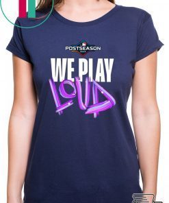 We Play Loud Mlb Shirt