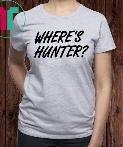 Let’s do another t-shirt Where’s Hunter Biden Shirt